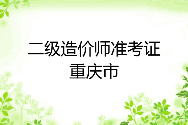 二级造价师准考证重庆市