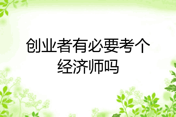 创业者有必要考个经济师吗