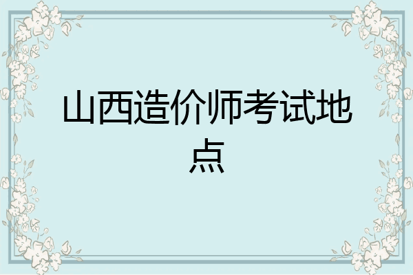 山西造价师考试地点