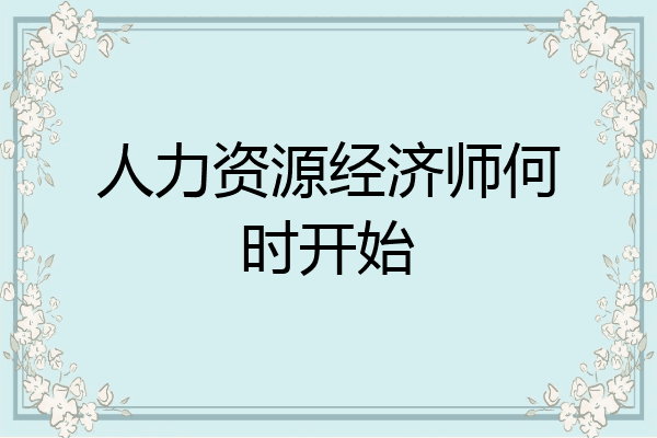 人力资源经济师何时开始