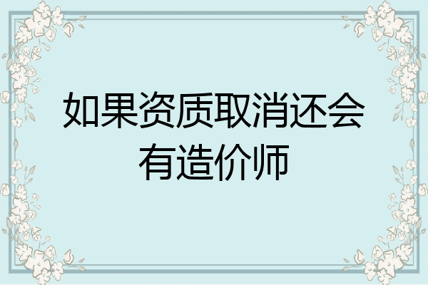 如果资质取消还会有造价师