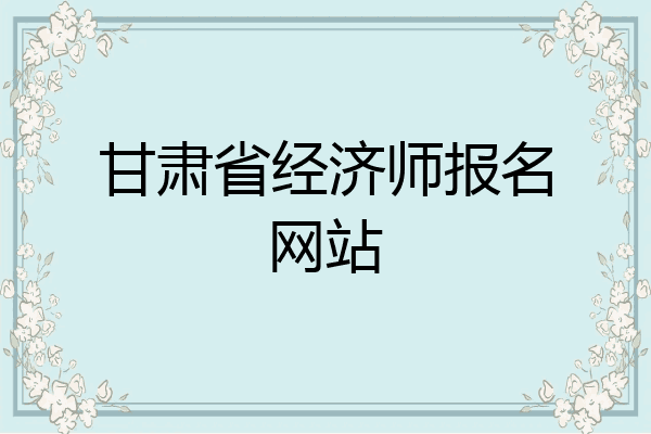 甘肃省经济师报名网站