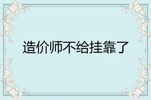 造价师不给挂靠了