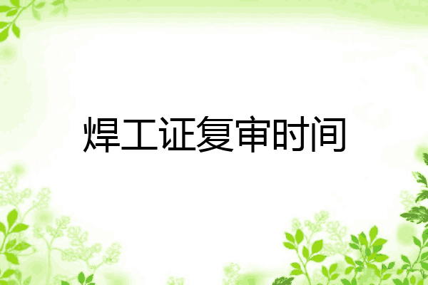 焊工证复审时间