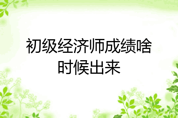 初级经济师成绩啥时候出来