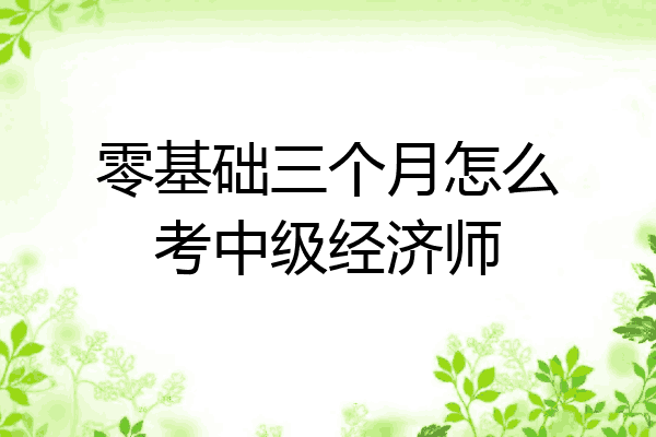 零基础三个月怎么考中级经济师