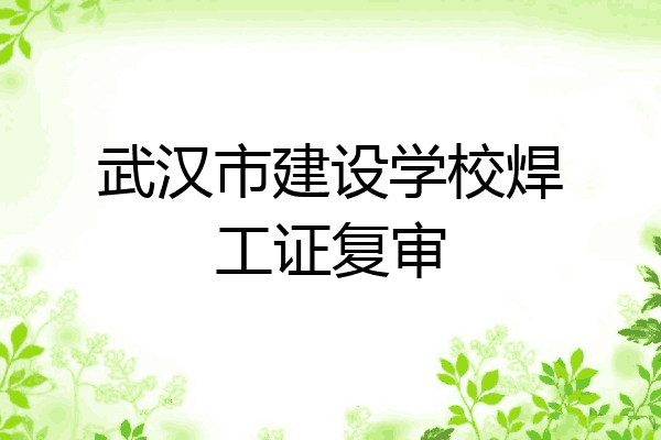 武汉市建设学校焊工证复审