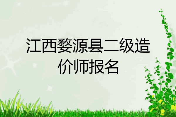 江西婺源县二级造价师报名