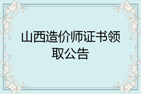 山西造价师证书领取公告