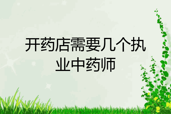 开药店需要几个执业中药师