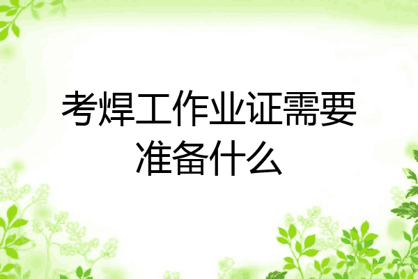 考焊工作业证需要准备什么