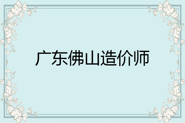 广东佛山造价师