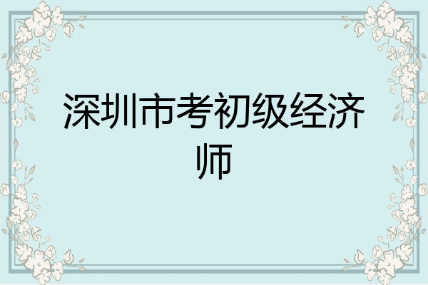 深圳市考初级经济师