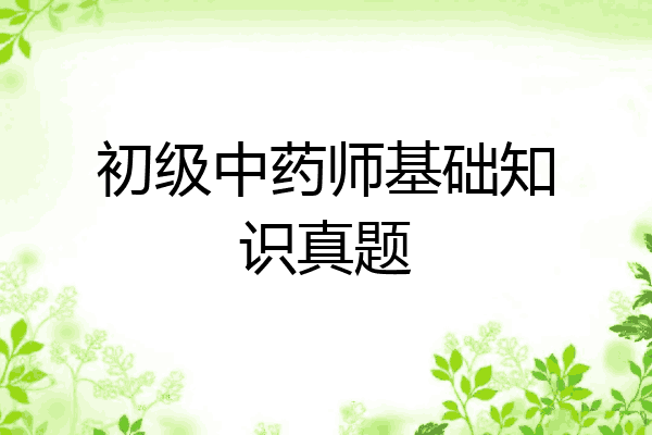 初级中药师基础知识真题