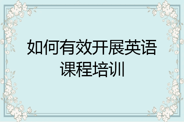 如何有效开展英语课程培训