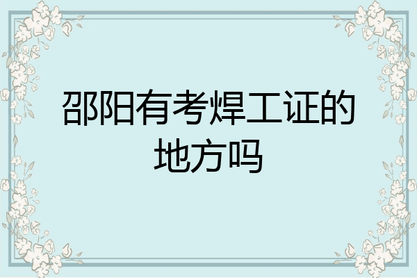 邵阳有考焊工证的地方吗