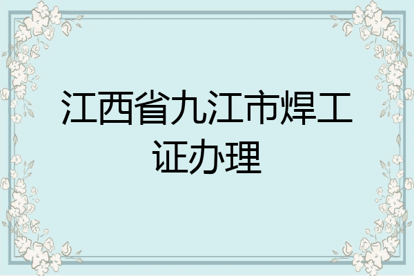江西省九江市焊工证办理