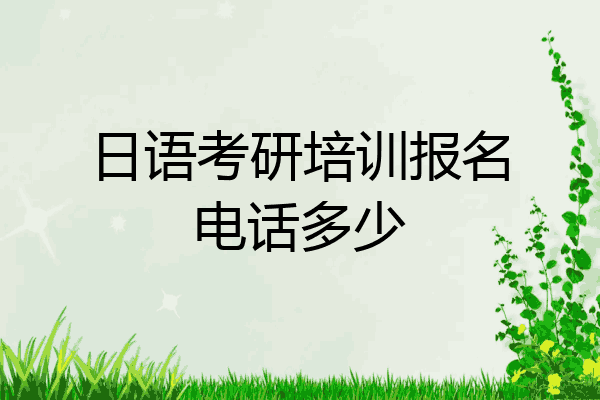 日语考研培训报名电话多少