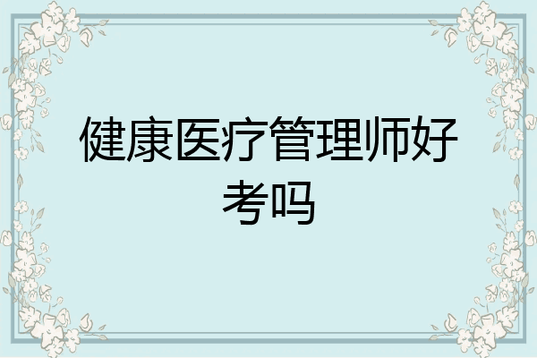健康医疗管理师好考吗