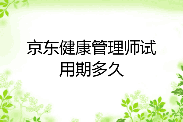 京东健康管理师试用期多久