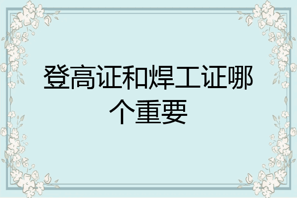 登高证和焊工证哪个重要