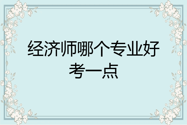 经济师哪个专业好考一点