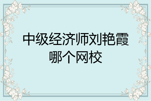 中级经济师刘艳霞哪个网校