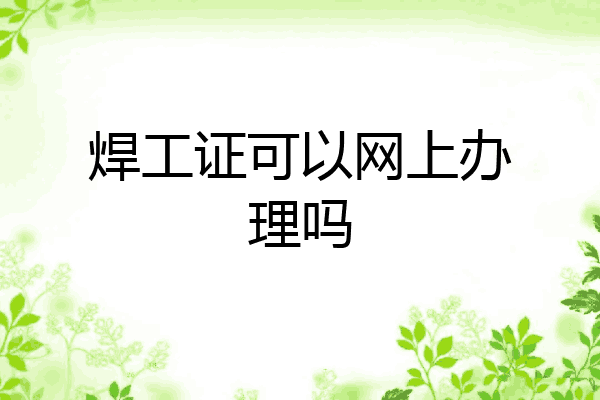 焊工证可以网上办理吗