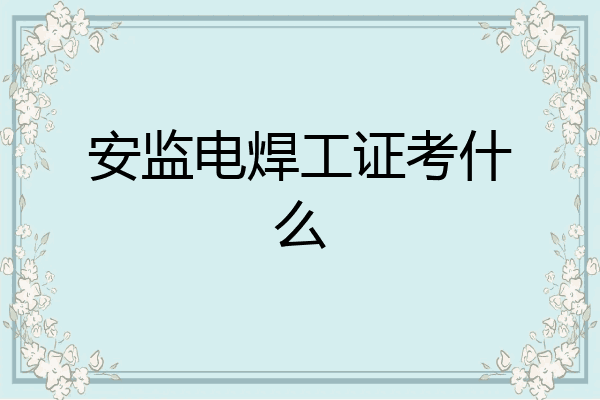 安监电焊工证考什么