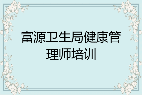 富源卫生局健康管理师培训