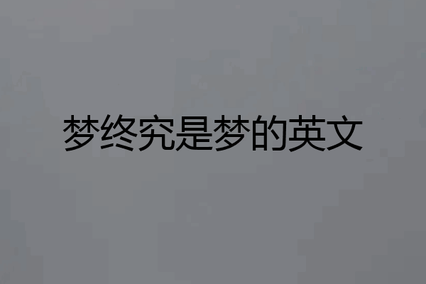 梦终究是梦的英文