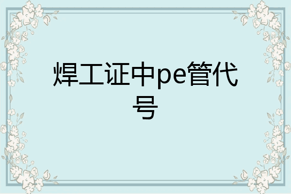 焊工证中pe管代号