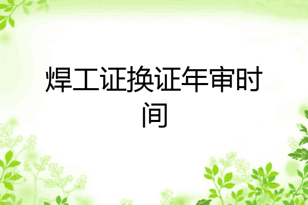 焊工证换证年审时间