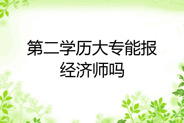 第二学历大专能报经济师吗