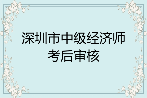 深圳市中级经济师考后审核