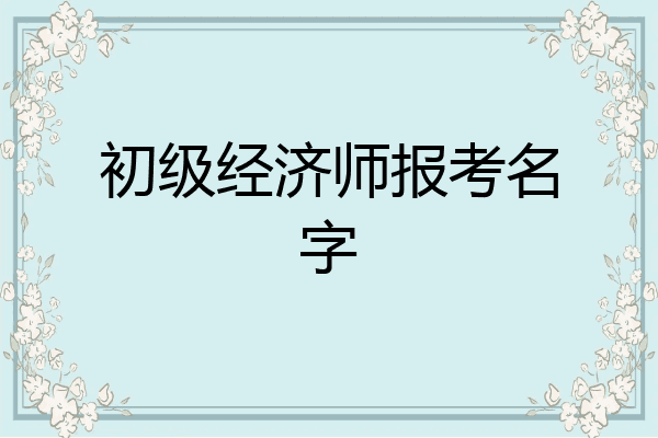 初级经济师报考名字