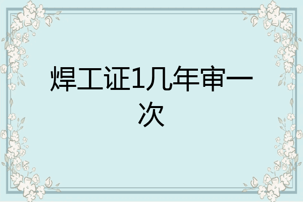 焊工证1几年审一次