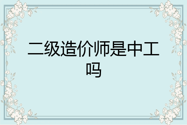 二级造价师是中工吗