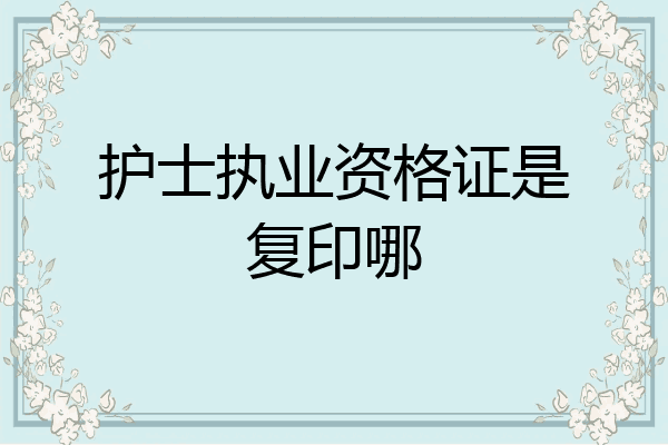 护士执业资格证是复印哪