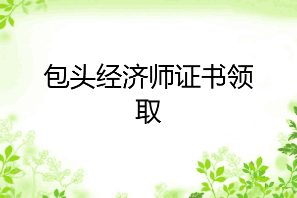 包头经济师证书领取