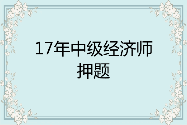 17年中级经济师押题