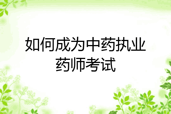 如何成为中药执业药师考试