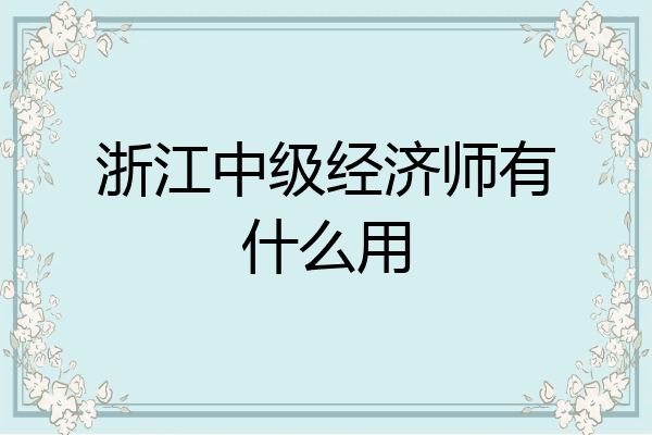 浙江中级经济师有什么用