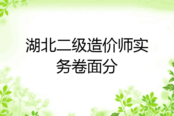 湖北二级造价师实务卷面分