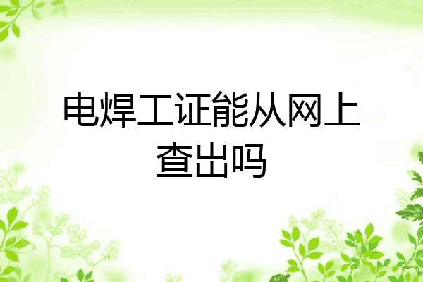 电焊工证能从网上查岀吗