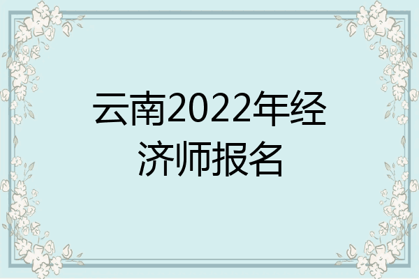 云南2022年经济师报名
