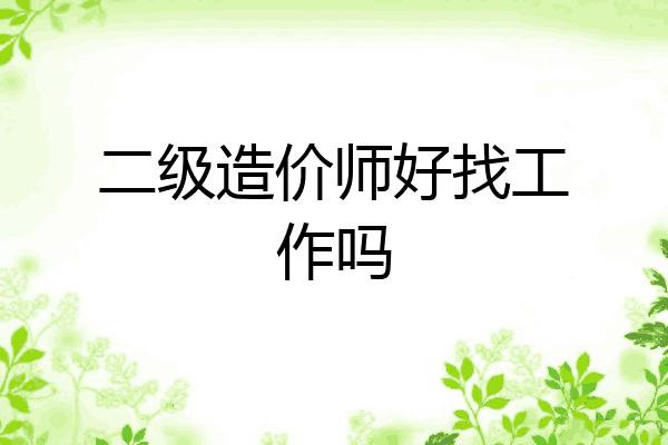 二级造价师好找工作吗