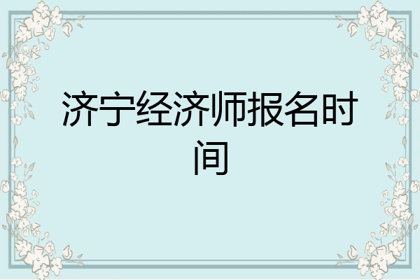 济宁经济师报名时间