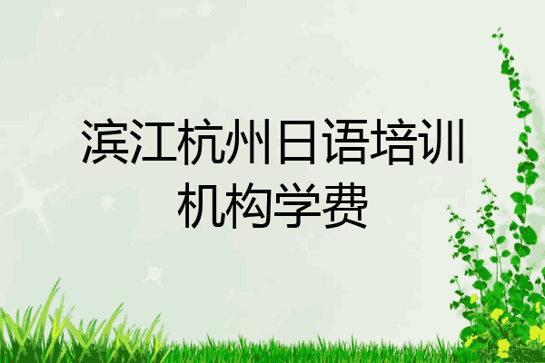 滨江杭州日语培训机构学费