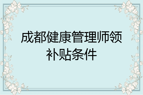 成都健康管理师领补贴条件